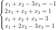 \dpi{120} \left\{\begin{matrix} x_{1}+x_{2}-3x_{3}=-1\\ 2x_{1}+x_{2}+x_{3}=1\; \; \; \\ x_{1}+x_{2}+x_{3}=3\; \; \; \; \; \\ x_{1}+2x_{2}-3x_{3}=1\; \end{matrix}\right.